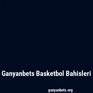 Ganyanbets Basketbol Bahisleri