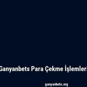 Ganyanbets Para Çekme İşlemleri